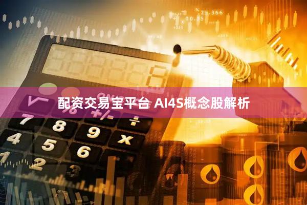 配资交易宝平台 AI4S概念股解析